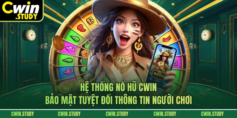 Hệ thống nổ hũ CWIN bảo mật tuyệt đối thông tin người chơi