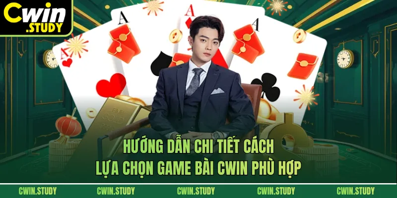 Hướng dẫn chi tiết cách lựa chọn game bài CWIN phù hợp