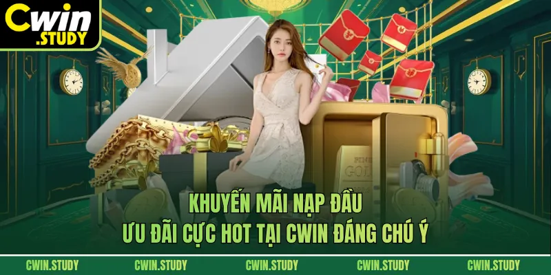 Khuyến Mãi Nạp Đầu - Ưu Đãi Cực Hot Tại CWIN Đáng Chú Ý