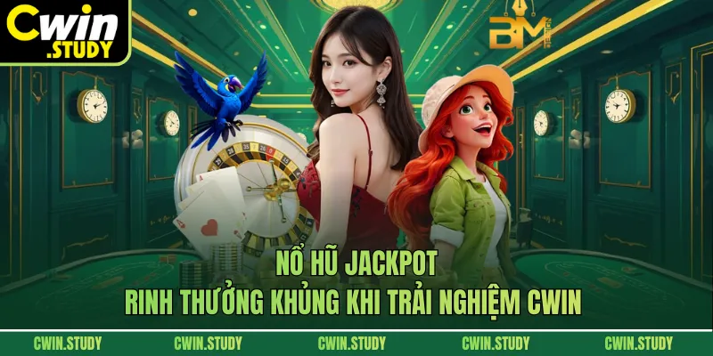 Nổ Hũ Jackpot - Rinh Thưởng Khủng Khi Trải Nghiệm CWIN