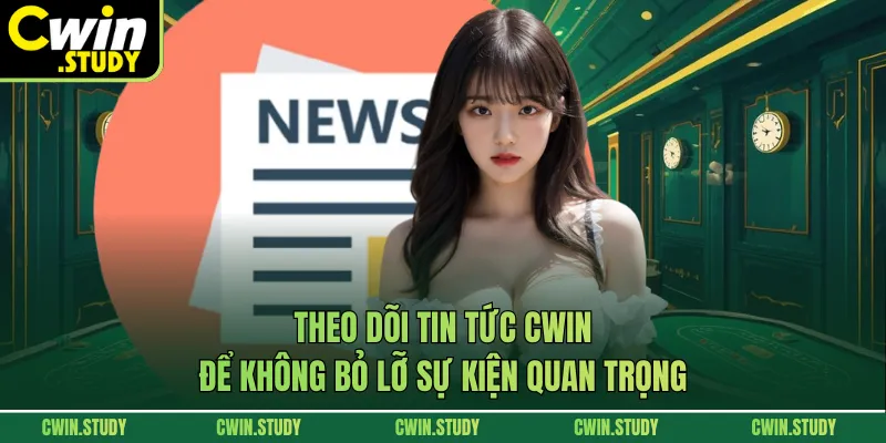 Theo dõi tin tức CWIN để không bỏ lỡ sự kiện quan trọng