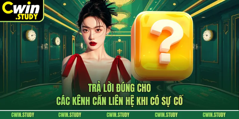 Trả lời đúng cho các kênh cần liên hệ khi có sự cố